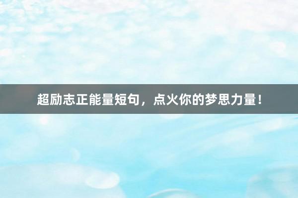超励志正能量短句，点火你的梦思力量！